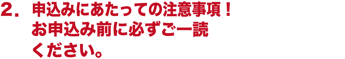 申込みにあたっての注意事項！　お申込み前に必ずご一読ください。