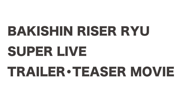 BAKISHIN RISER RYU SUPER LIVE TRAILER